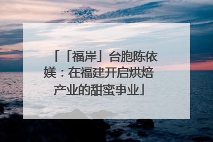 「福岸」台胞陈依媄：在福建开启烘焙产业的甜蜜事业