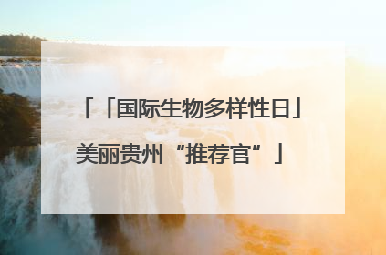 「国际生物多样性日」美丽贵州“推荐官”