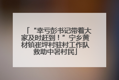 “幸亏彭书记带着大家及时赶到！”宁乡黄材镇崔坪村驻村工作队救助中暑村民