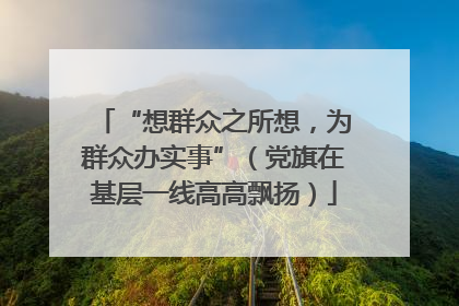 “想群众之所想，为群众办实事”（党旗在基层一线高高飘扬）