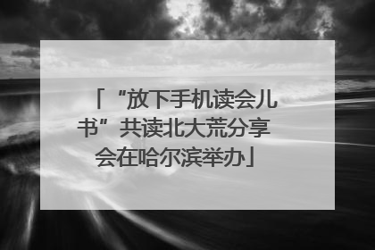 “放下手机读会儿书”共读北大荒分享会在哈尔滨举办