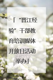 “晋江经验”干部教育培训媒体开放日活动举办