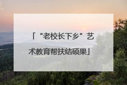 “老校长下乡”艺术教育帮扶结硕果