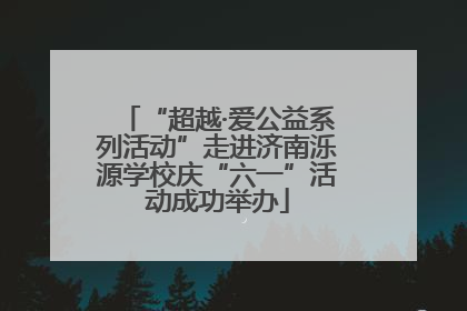 “超越·爱公益系列活动”走进济南泺源学校庆“六一”活动成功举办