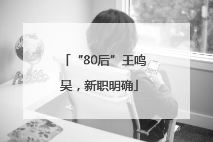 “80后”王鸣昊，新职明确