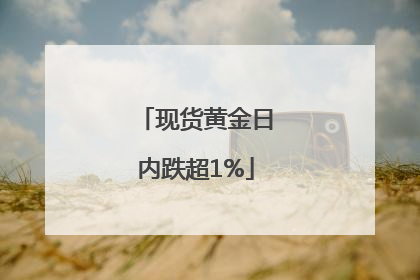 现货黄金日内跌超1%