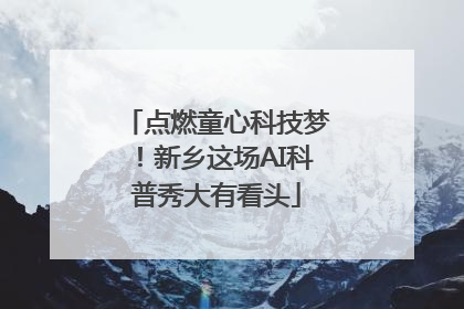 点燃童心科技梦！新乡这场AI科普秀大有看头