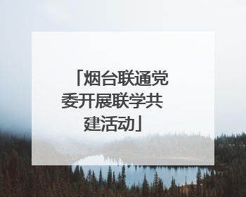 烟台联通党委开展联学共建活动