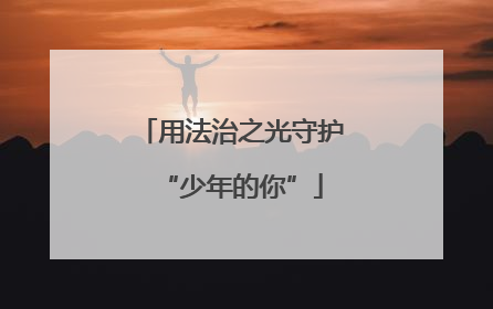 用法治之光守护“少年的你”
