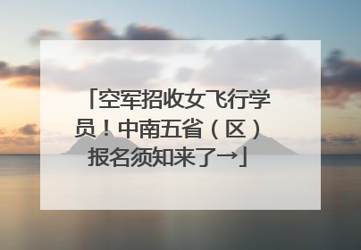 空军招收女飞行学员！中南五省（区）报名须知来了→