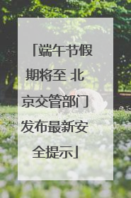 端午节假期将至 北京交管部门发布最新安全提示