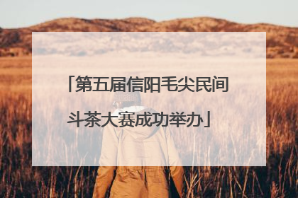 第五届信阳毛尖民间斗茶大赛成功举办