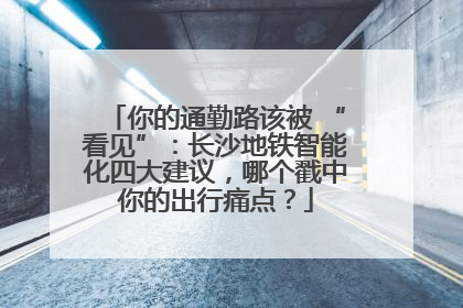 你的通勤路该被 “看见”：长沙地铁智能化四大建议，哪个戳中你的出行痛点？
