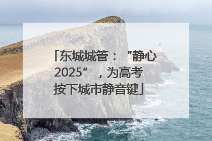 东城城管：“静心2025”，为高考按下城市静音键