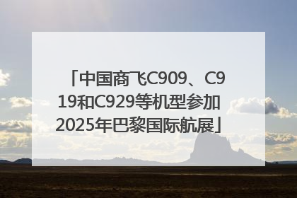 中国商飞C909、C919和C929等机型参加2025年巴黎国际航展