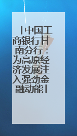 中国工商银行甘南分行：为高原经济发展注入强劲金融动能
