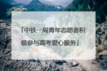 中铁一局青年志愿者积极参与高考爱心服务