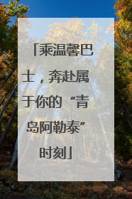 乘温馨巴士，奔赴属于你的“青岛阿勒泰”时刻