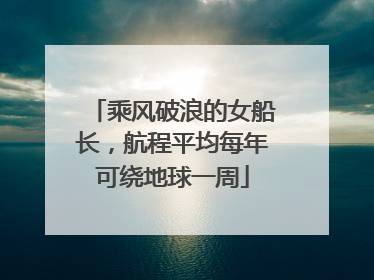乘风破浪的女船长，航程平均每年可绕地球一周
