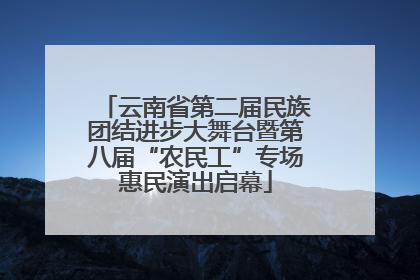 云南省第二届民族团结进步大舞台暨第八届“农民工”专场惠民演出启幕