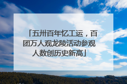 五卅百年忆工运，百团万人观龙陵活动参观人数创历史新高