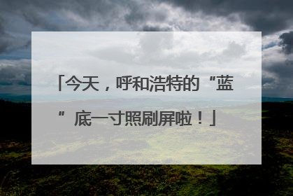 今天，呼和浩特的“蓝”底一寸照刷屏啦！