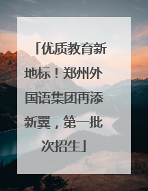 优质教育新地标！郑州外国语集团再添新翼，第一批次招生