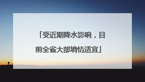 受近期降水影响，目前全省大部墒情适宜