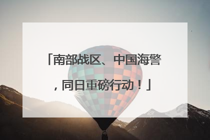 南部战区、中国海警，同日重磅行动！