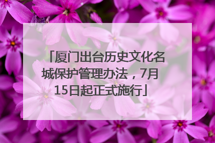 厦门出台历史文化名城保护管理办法，7月15日起正式施行