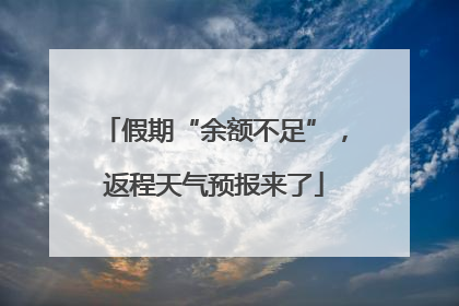 假期“余额不足”，返程天气预报来了