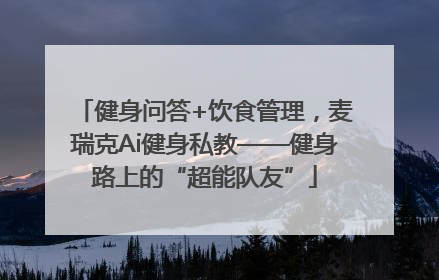 健身问答+饮食管理，麦瑞克Ai健身私教——健身路上的“超能队友”