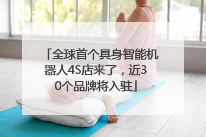 全球首个具身智能机器人4S店来了，近30个品牌将入驻