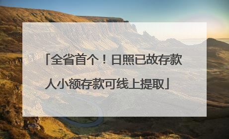 全省首个！日照已故存款人小额存款可线上提取