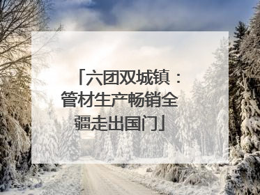 六团双城镇：管材生产畅销全疆走出国门
