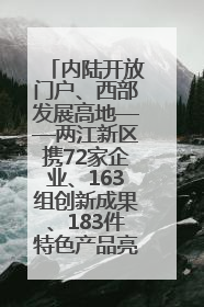 内陆开放门户、西部发展高地——两江新区携72家企业、163组创新成果、183件特色产品亮相西洽会