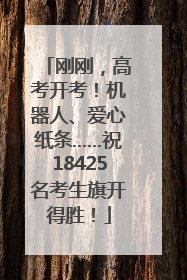 刚刚，高考开考！机器人、爱心纸条……祝18425名考生旗开得胜！