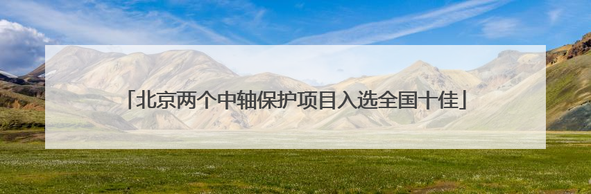 北京两个中轴保护项目入选全国十佳