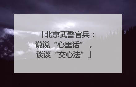 北京武警官兵：说说“心里话”，谈谈“交心法”