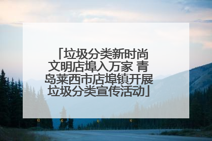 垃圾分类新时尚 文明店埠入万家 青岛莱西市店埠镇开展垃圾分类宣传活动