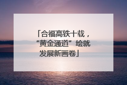合福高铁十载，“黄金通道”绘就发展新画卷
