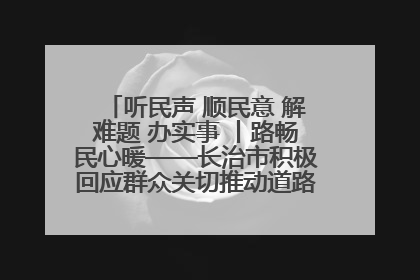 听民声 顺民意 解难题 办实事 丨路畅民心暖——长治市积极回应群众关切推动道路交通优化升级