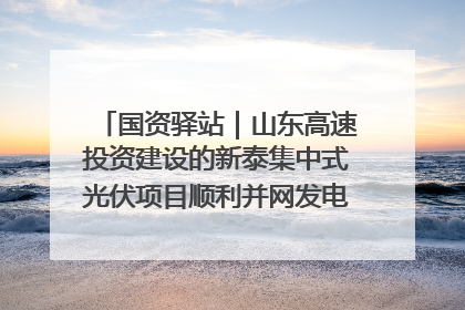 国资驿站｜山东高速投资建设的新泰集中式光伏项目顺利并网发电；国产电力机器人首次在智利电网应用