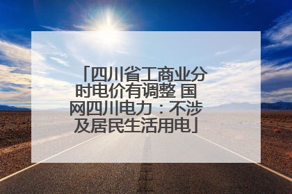 四川省工商业分时电价有调整 国网四川电力：不涉及居民生活用电