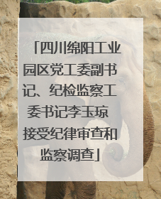 四川绵阳工业园区党工委副书记、纪检监察工委书记李玉琼 接受纪律审查和监察调查