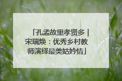 孔孟故里孝贤多｜宋瑞焕：优秀乡村教师演绎最美姑妗情