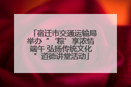 宿迁市交通运输局举办“‘粽’享浓情端午 弘扬传统文化”道德讲堂活动