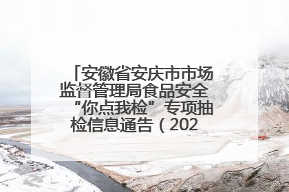 安徽省安庆市市场监督管理局食品安全“你点我检”专项抽检信息通告（2025年第27期）