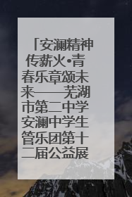 安澜精神传薪火•青春乐章颂未来——芜湖市第二中学安澜中学生管乐团第十二届公益展演圆满举行