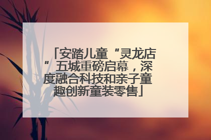 安踏儿童“灵龙店”五城重磅启幕，深度融合科技和亲子童趣创新童装零售